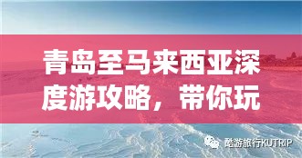 青岛至马来西亚深度游攻略，带你玩转异域风情！