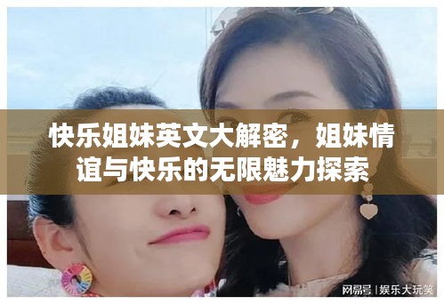 快乐姐妹英文大解密，姐妹情谊与快乐的无限魅力探索