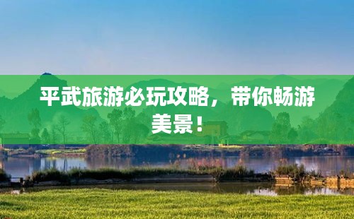 平武旅游必玩攻略，带你畅游美景！