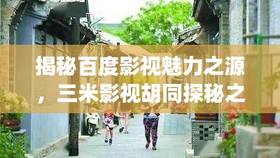 揭秘百度影视魅力之源，三米影视胡同探秘之旅