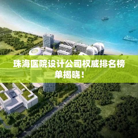 珠海医院设计公司权威排名榜单揭晓！