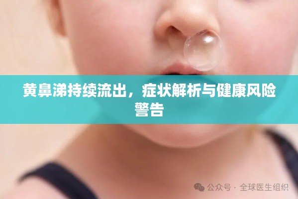 黄鼻涕持续流出，症状解析与健康风险警告