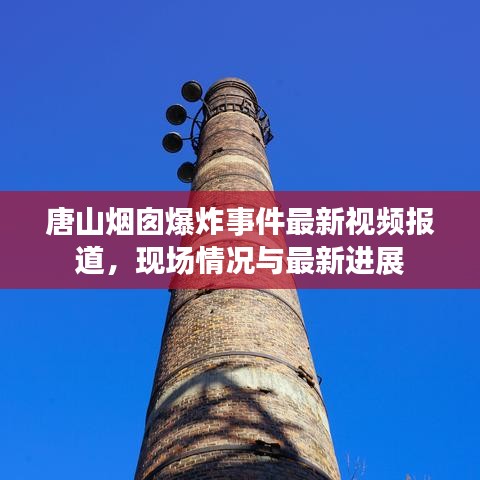 唐山烟囱爆炸事件最新视频报道，现场情况与最新进展